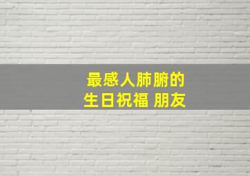 最感人肺腑的生日祝福 朋友